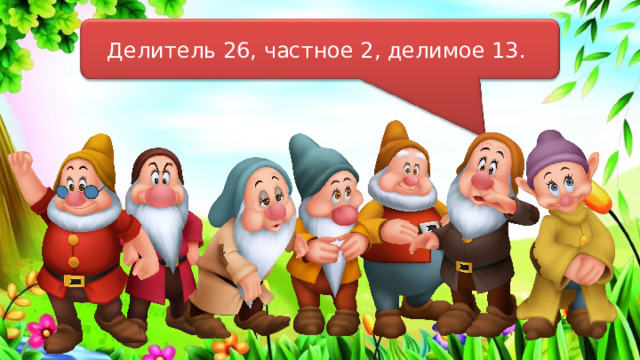 Делитель 26, частное 2, делимое 13. 