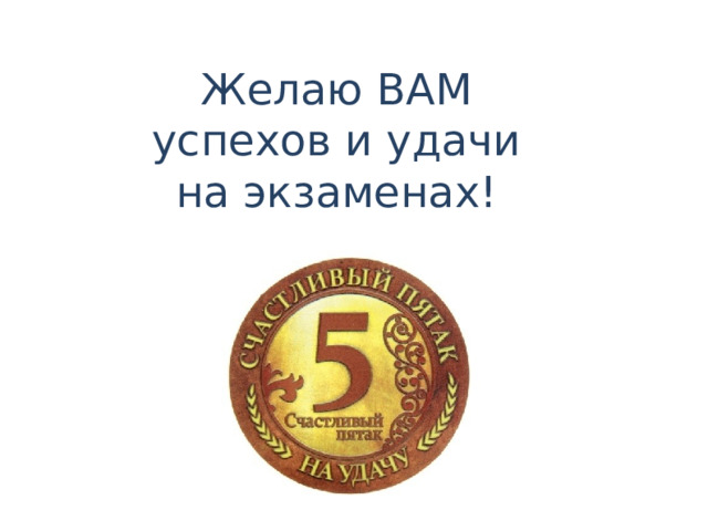 Желаю ВАМ  успехов и удачи на экзаменах! 