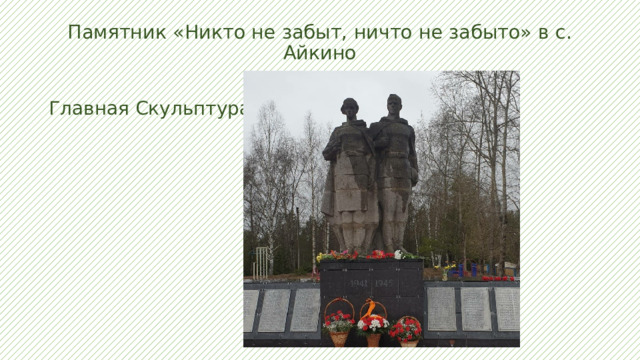 Памятник «Никто не забыт, ничто не забыто» в с. Айкино   Главная Скульптура. 