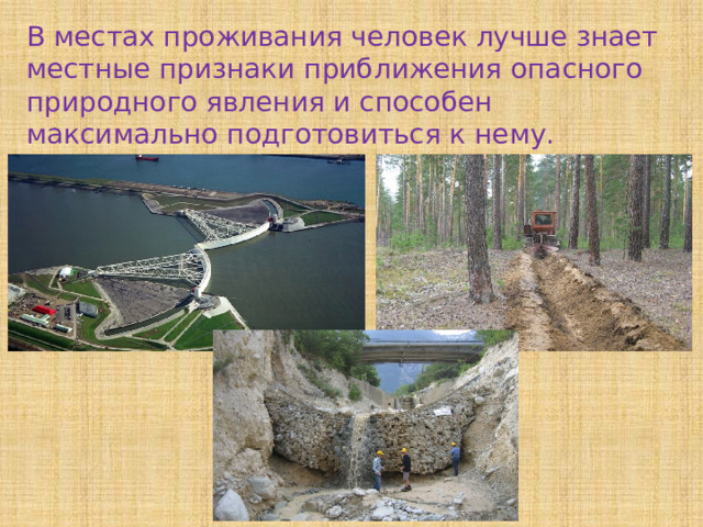 В местах проживания человек лучше знает местные признаки приближения опасного природного явления и способен максимально подготовиться к нему. 