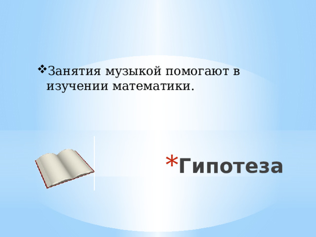 Занятия музыкой помогают в изучении математики. Гипотеза 