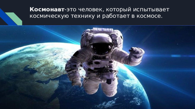 Космонавт -это человек, который испытывает космическую технику и работает в космосе. 