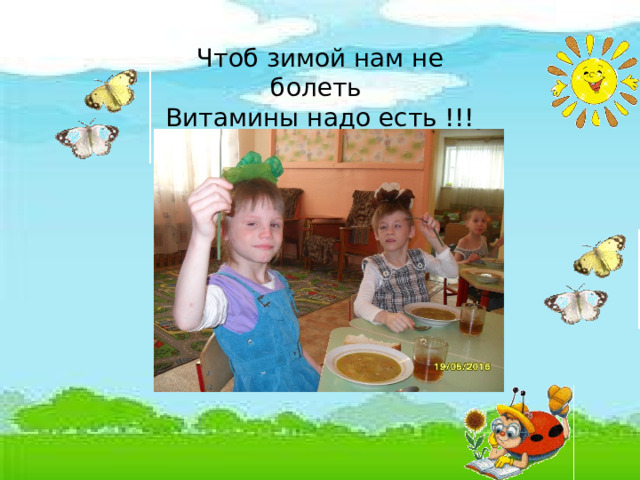 Чтоб зимой нам не болеть Витамины надо есть !!!  