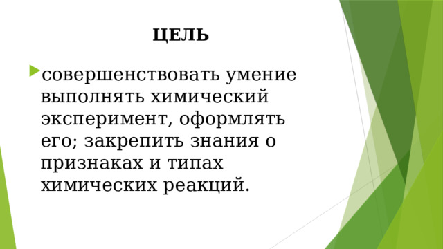 ЦЕЛЬ совершенствовать умение выполнять химический эксперимент, оформлять его; закрепить знания о признаках и типах химических реакций. 