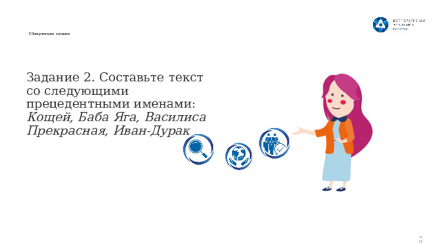   V.Творческие умения Задание 2. Составьте текст со следующими прецедентными именами: Кощей, Баба Яга, Василиса Прекрасная, Иван-Дурак 