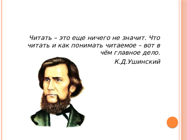 Читать – это еще ничего не значит. Что читать и как понимать читаемое – вот в чём главное дело. К.Д.Ушинский 
