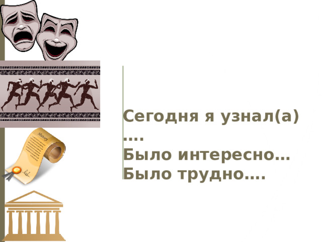 Сегодня я узнал(а)….  Было интересно…  Было трудно….  