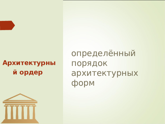 определённый порядок архитектурных форм Архитектурный ордер  