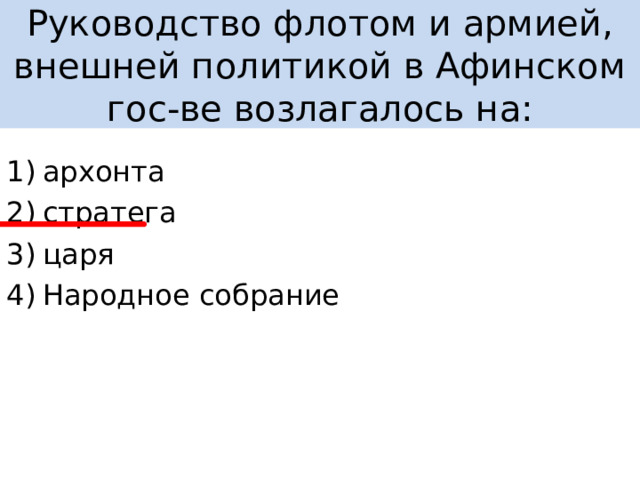 Руководство флотом и армией, внешней политикой в Афинском гос-ве возлагалось на: архонта стратега царя Народное собрание  