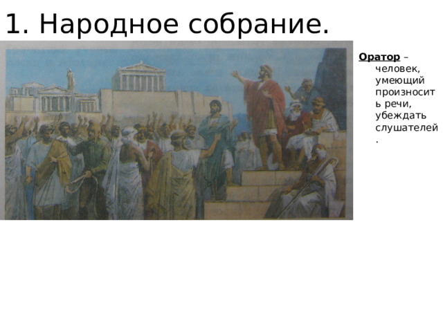 1. Народное собрание. Оратор – человек, умеющий произносить речи, убеждать слушателей. 