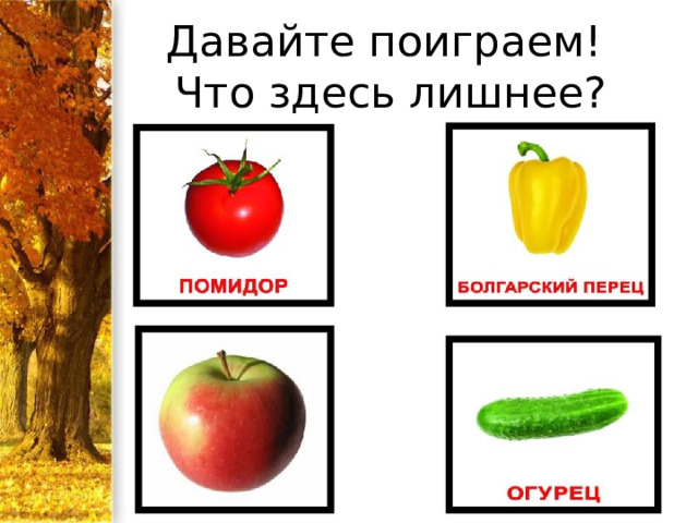 Давайте поиграем!  Что здесь лишнее? 
