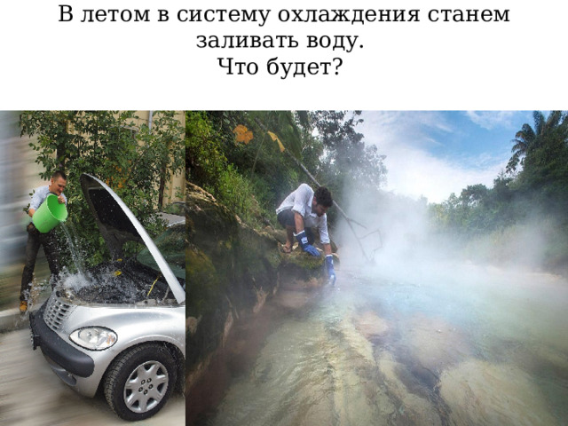 В летом в систему охлаждения станем заливать воду.  Что будет? 