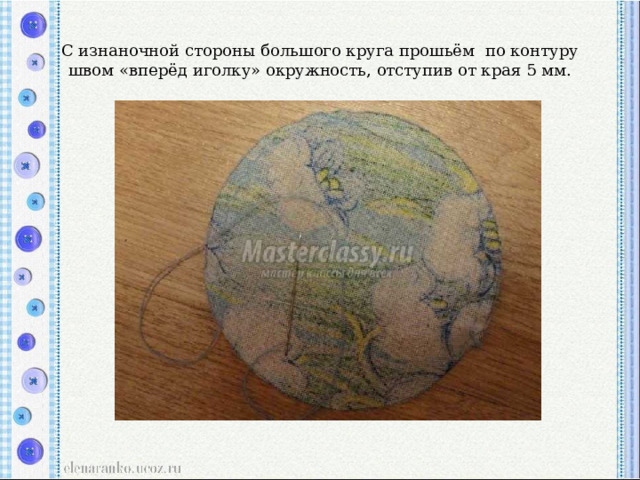 С изнаночной стороны большого круга прошьём  по контуру швом «вперёд иголку» окружность, отступив от края 5 мм. 