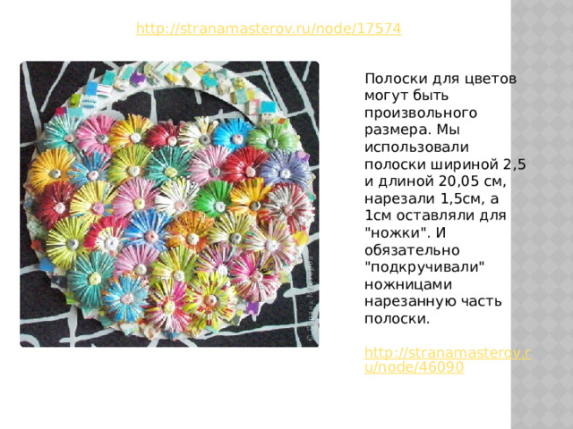 http://stranamasterov.ru/node/17574 Полоски для цветов могут быть произвольного размера. Мы использовали полоски шириной 2,5 и длиной 20,05 см, нарезали 1,5см, а 1см оставляли для 