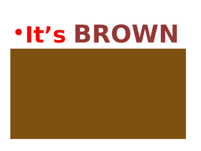 It’s  BROWN  