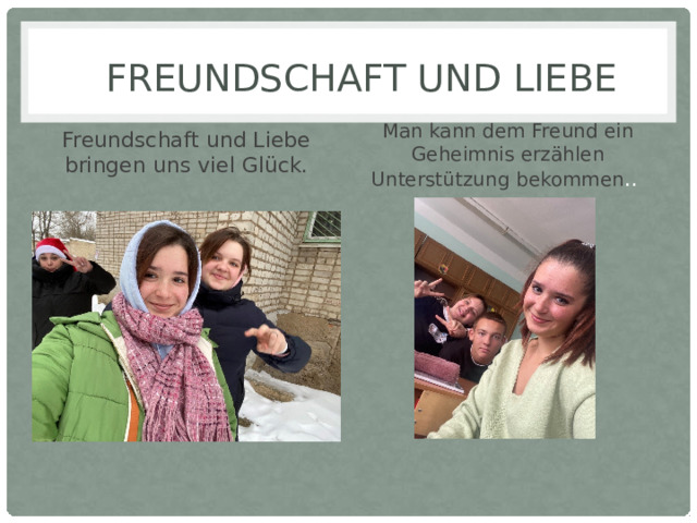 Freundschaft und Liebe Freundschaft und Liebe bringen uns viel Glück. Мan kann dem Freund ein Geheimnis erzählen Unterstützung bekommen ..  