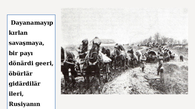  Dayanamayıp kırlan savaşmaya, bir payı dönärdi geeri, öbürlär gidärdilär ileri, Rusiyanın üülen tarafına. 
