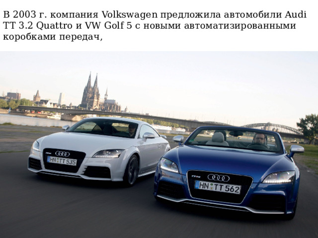 В 2003 г. компания Volkswagen предложила автомобили Audi TT 3.2 Quattro и VW Golf 5 с новыми автоматизированными коробками передач,   
