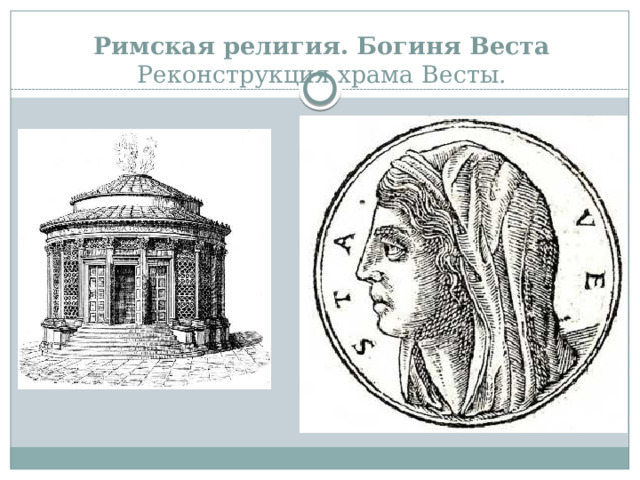 Римская религия. Богиня Веста  Реконструкция храма Весты.    