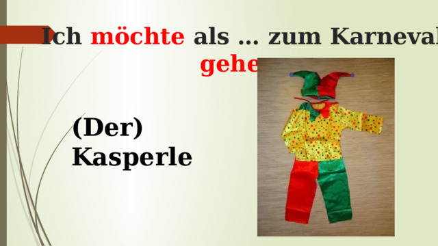 Ich möchte als … zum Karneval gehen . (Der) Kasperle 
