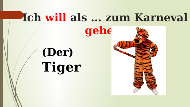 Ich will als … zum Karneval gehen . (Der) Tiger 