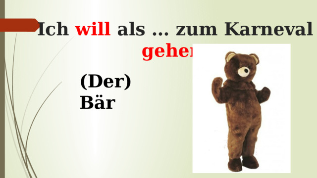 Ich will als … zum Karneval gehen . (Der) Bär 
