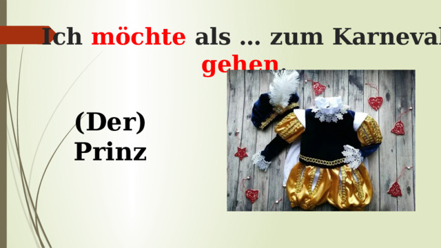 Ich möchte als … zum Karneval gehen . (Der) Prinz 