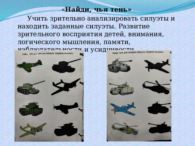 « Найди, чья тень»   Учить зрительно анализировать силуэты и находить заданные силуэты. Развитие зрительного восприятия детей, внимания, логического мышления, памяти, наблюдательности и усидчивости. 