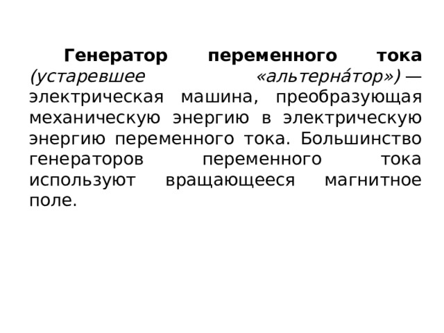 Генератор переменного тока  (устаревшее «альтерна́тор»)  — электрическая машина, преобразующая механическую энергию в электрическую энергию переменного тока. Большинство генераторов переменного тока используют вращающееся магнитное поле. 