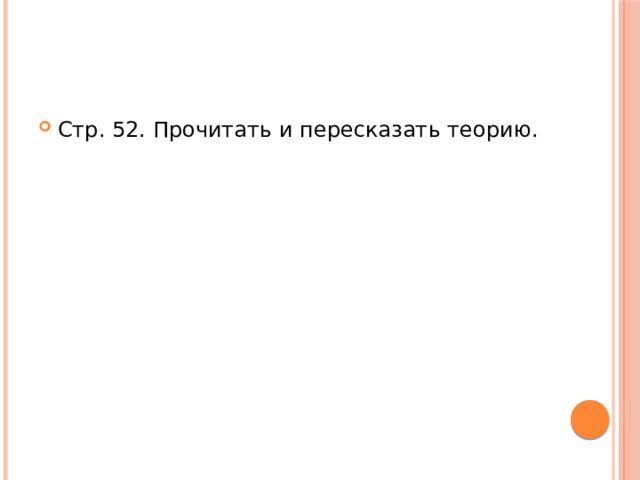 Стр. 52. Прочитать и пересказать теорию. 