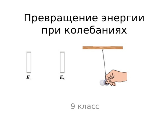 Превращение энергии при колебаниях 9 класс 