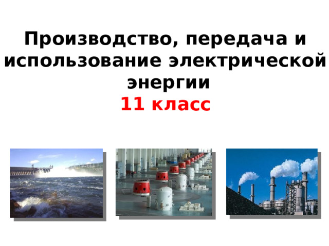 Производство, передача и  использование электрической  энергии 11 класс 