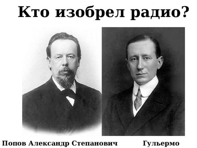Кто изобрел радио? Попов Александр Степанович Гульермо Маркони 