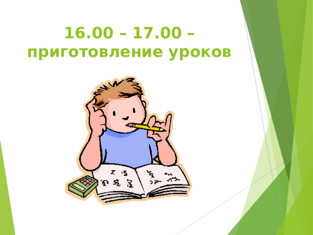 16.00 – 17.00 – приготовление уроков 