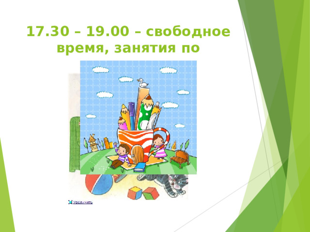 17.30 – 19.00 – свободное время, занятия по интересам  