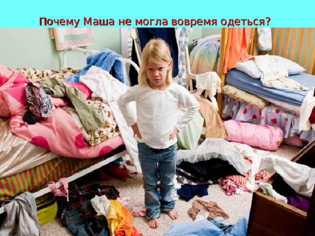 Почему Маша не могла вовремя одеться?  
