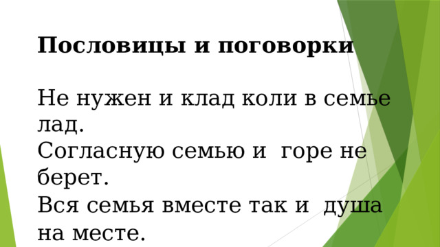 Пословицы и поговорки Не нужен и клад коли в семье лад. Согласную семью и горе не берет. Вся семья вместе так и душа на месте.   