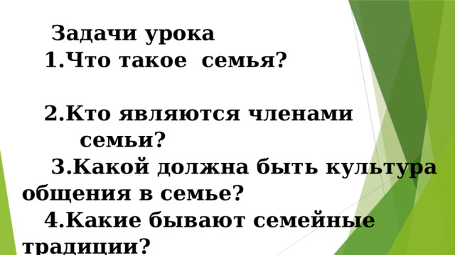  Задачи урока  1.Что такое  семья?                                     2.Кто являются членами семьи?  3.Какой должна быть культура общения в семье?                           4.Какие бывают семейные традиции?    