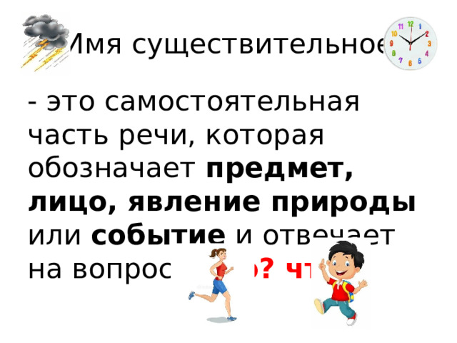 Имя существительное - это самостоятельная часть речи, которая обозначает предмет, лицо, явление природы или событие и отвечает на вопросы кто? что? 