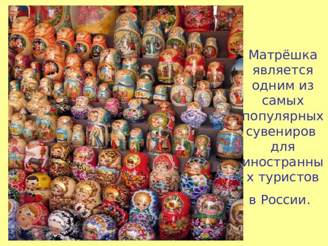Матрёшка является одним из самых популярных сувениров для иностранных туристов в России. 