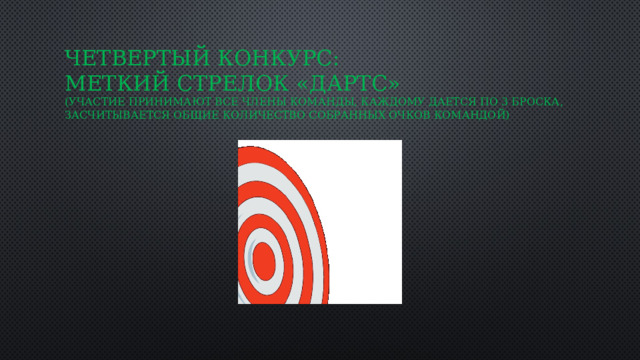 Четвертый конкурс:  Меткий Стрелок «Дартс»  (участие принимают все члены команды, каждому дается по 3 броска, засчитывается общие количество собранных очков командой) 