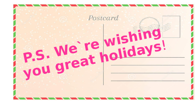 P.S. We`re wishing you great holidays ! 