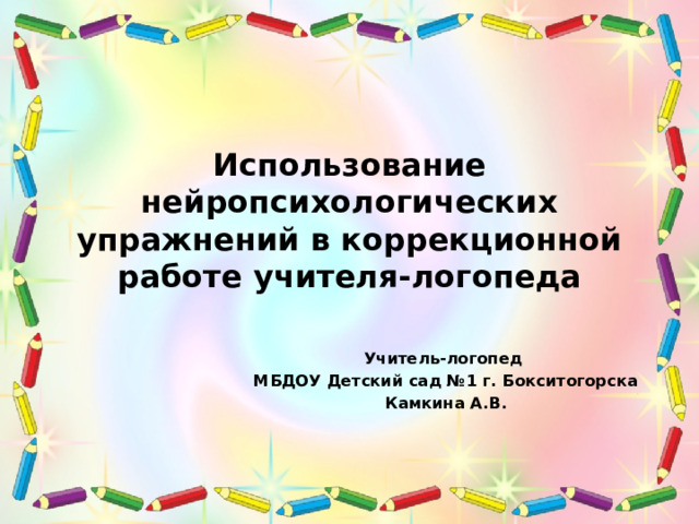 Использование нейропсихологических упражнений в коррекционной работе учителя-логопеда Учитель-логопед МБДОУ Детский сад №1 г. Бокситогорска Камкина А.В. 