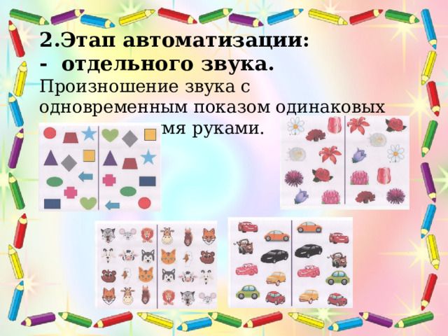  2.Этап автоматизации: - отдельного звука.  Произношение звука с одновременным показом одинаковых картинок двумя руками. 