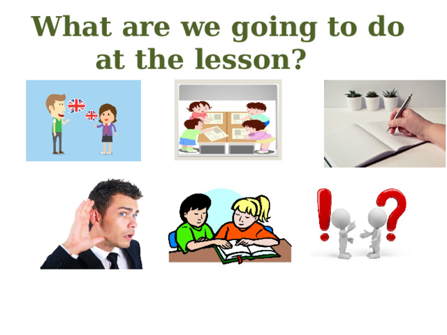  What are we going to do at the lesson? 