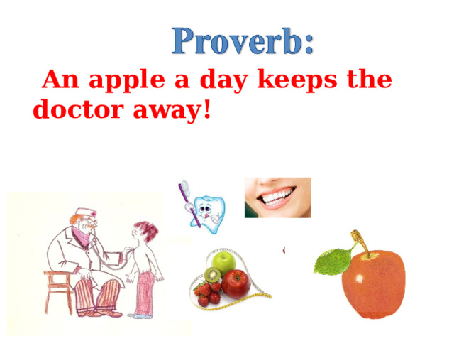  An apple a day keeps the doctor away !   