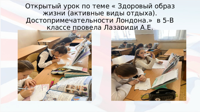 Открытый урок по теме « Здоровый образ жизни (активные виды отдыха). Достопримечательности Лондона.» в 5-В классе провела Лазариди А.Е. 