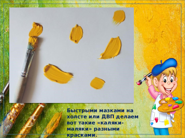 Быстрыми мазками на холсте или ДВП делаем вот такие «каляки-маляки» разными красками. 
