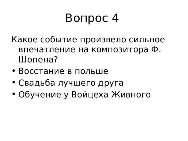 Вопрос 4 Какое событие произвело сильное впечатление на композитора Ф. Шопена? Восстание в польше Свадьба лучшего друга Обучение у Войцеха Живного 