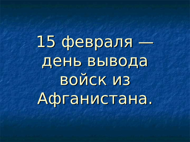 15 февраля — день вывода войск из Афганистана. 